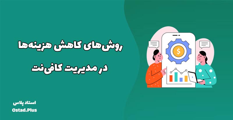 روش‌های کاهش هزینه‌ها در مدیریت کافی‌نت