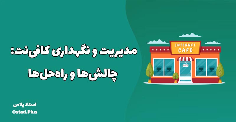 مدیریت و نگهداری کافی‌نت چالش‌ها و راه‌حل‌ها
