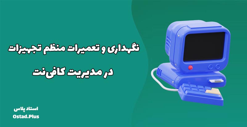 نگهداری و تعمیرات منظم تجهیزات در کافی‌نت‌ها